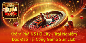 Kham Pha No Hu City Trai Nghiem Oc Ao Tai Cong Game Sumclub