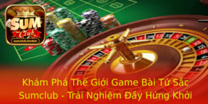 Kham Pha The Gioi Game Bai Tu Sac Sumclub Trai Nghiem Ay Hung Khoi 2