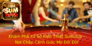 Kham Pha Xo So Kien Thiet Sumclub Noi Chap Canh Giac Mo Oi Oi